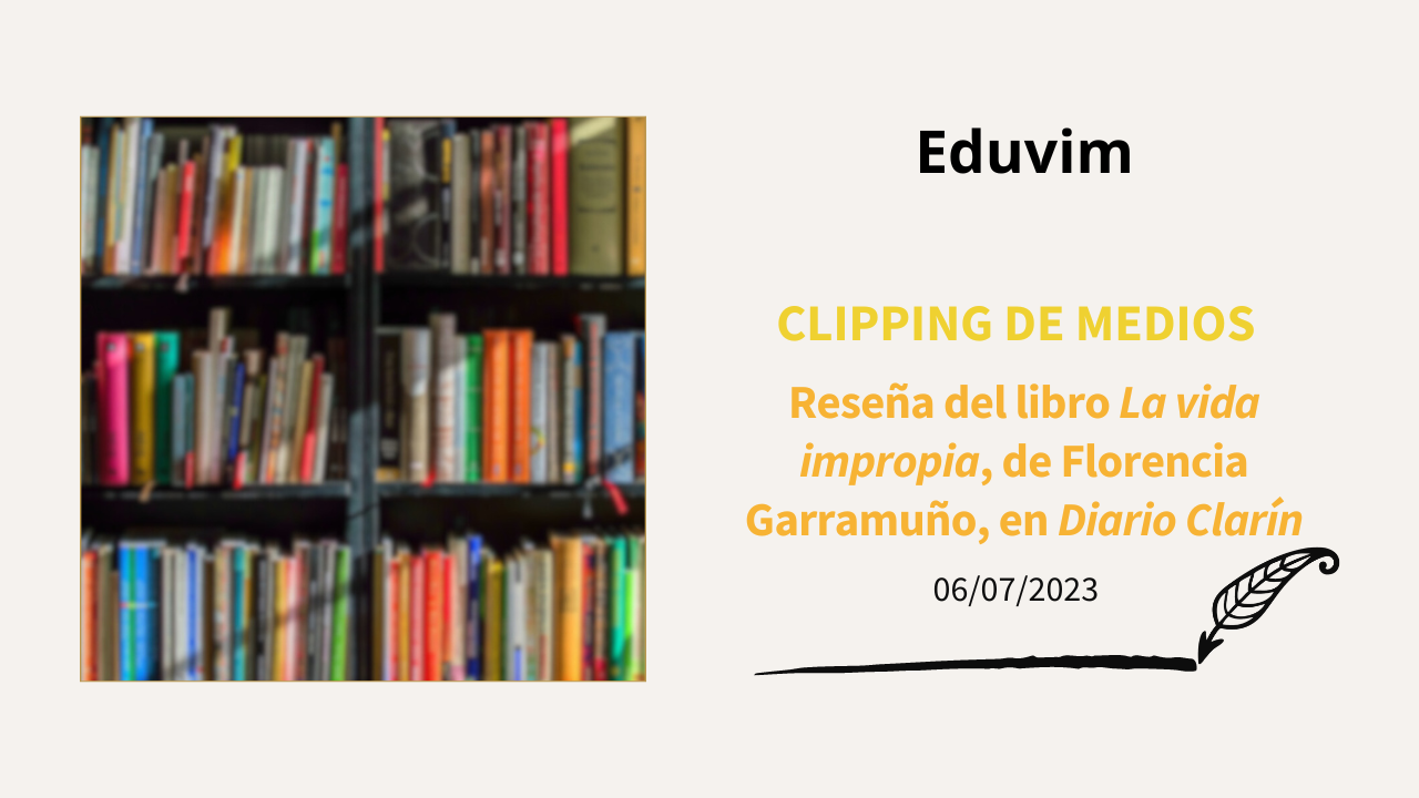 Reseña del libro «La vida impropia», de Florencia Garramuño, en Diario Clarín